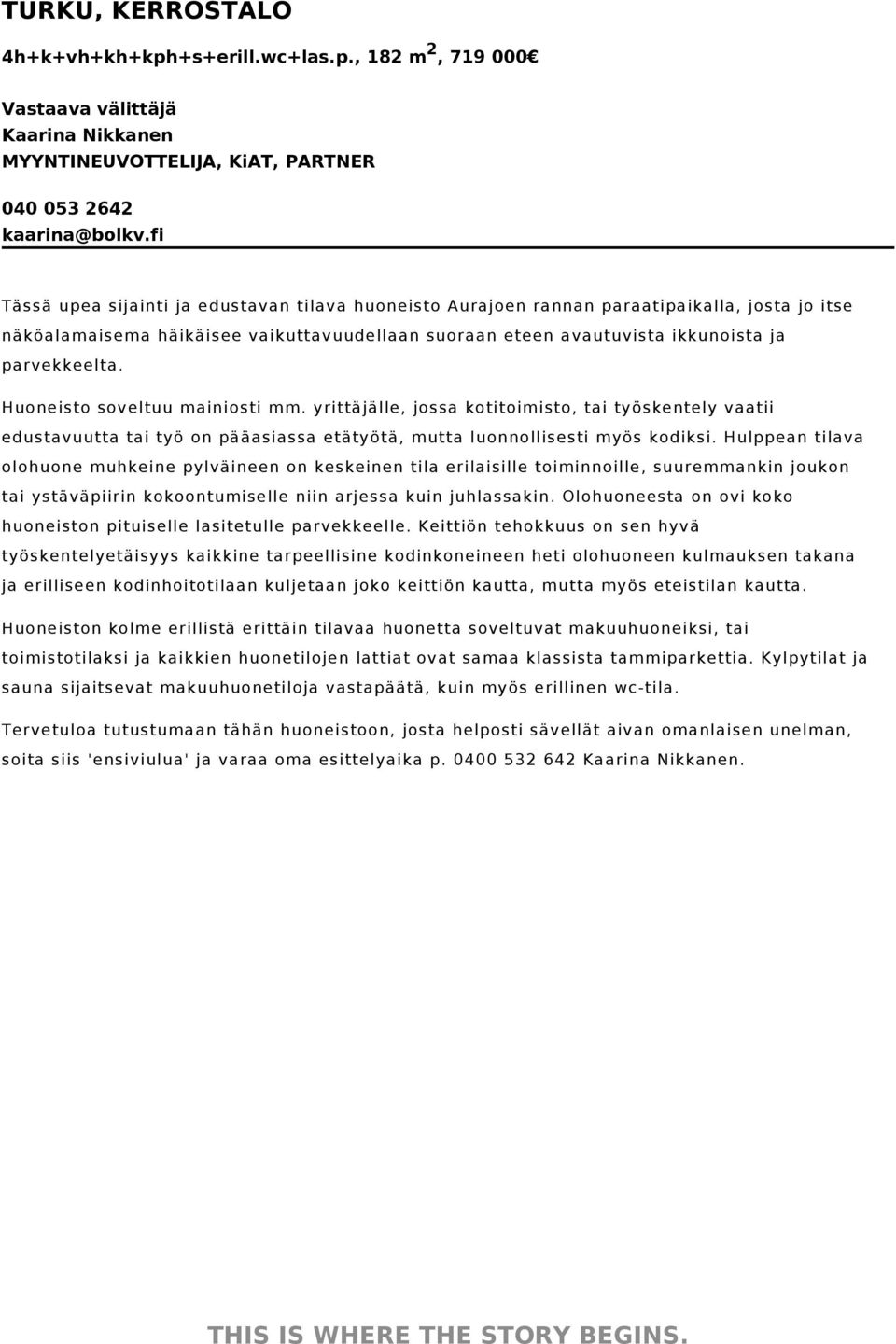 Huoneisto soveltuu mainiosti mm. yrittäjälle, jossa kotitoimisto, tai työskentely vaatii edustavuutta tai työ on pääasiassa etätyötä, mutta luonnollisesti myös kodiksi.