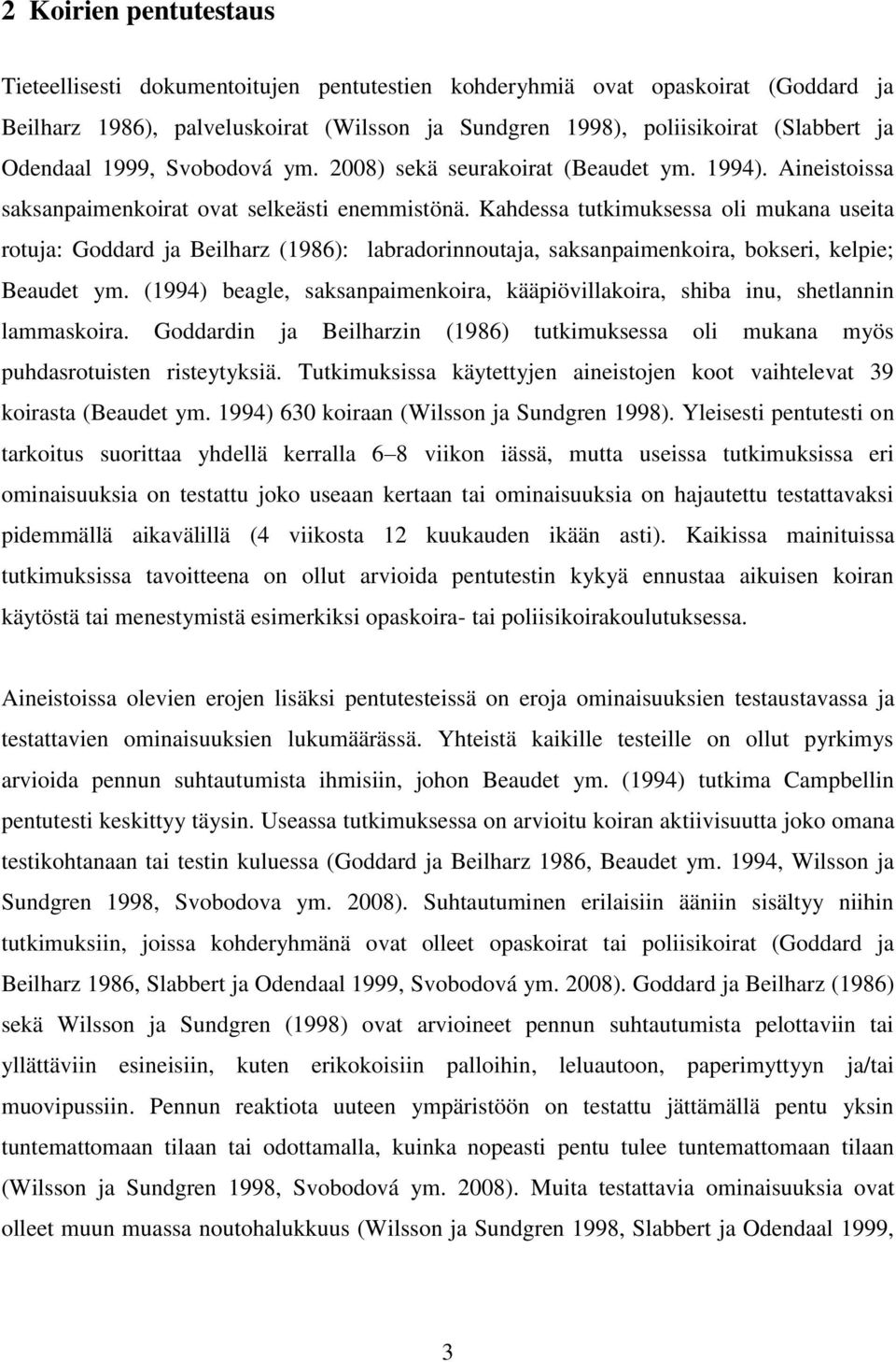 Kahdessa tutkimuksessa oli mukana useita rotuja: Goddard ja Beilharz (1986): labradorinnoutaja, saksanpaimenkoira, bokseri, kelpie; Beaudet ym.