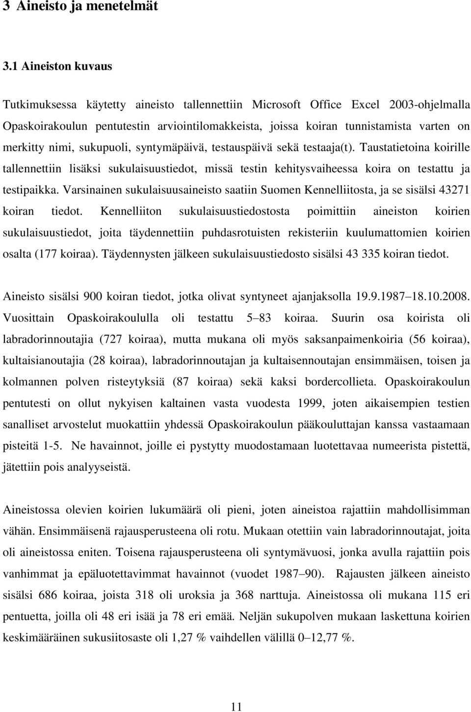 merkitty nimi, sukupuoli, syntymäpäivä, testauspäivä sekä testaaja(t). Taustatietoina koirille tallennettiin lisäksi sukulaisuustiedot, missä testin kehitysvaiheessa koira on testattu ja testipaikka.