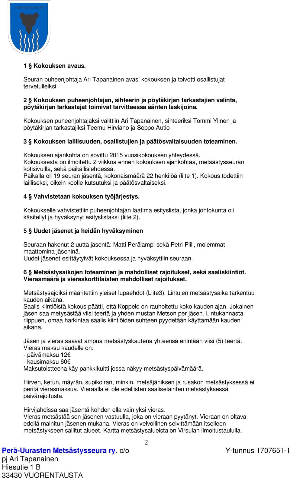 Kokouksen puheenjohtajaksi valittiin Ari Tapanainen, sihteeriksi Tommi Ylinen ja pöytäkirjan tarkastajiksi Teemu Hirviaho ja Seppo Autio 3 Kokouksen laillisuuden, osallistujien ja päätösvaltaisuuden