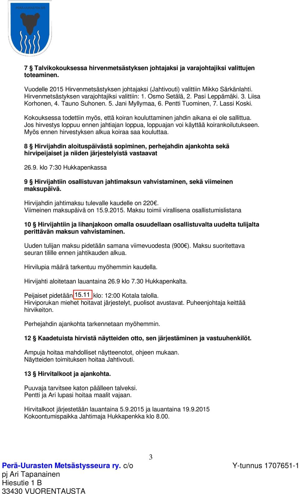 Kokouksessa todettiin myös, että koiran kouluttaminen jahdin aikana ei ole sallittua. Jos hirvestys loppuu ennen jahtiajan loppua, loppuajan voi käyttää koirankoilutukseen.