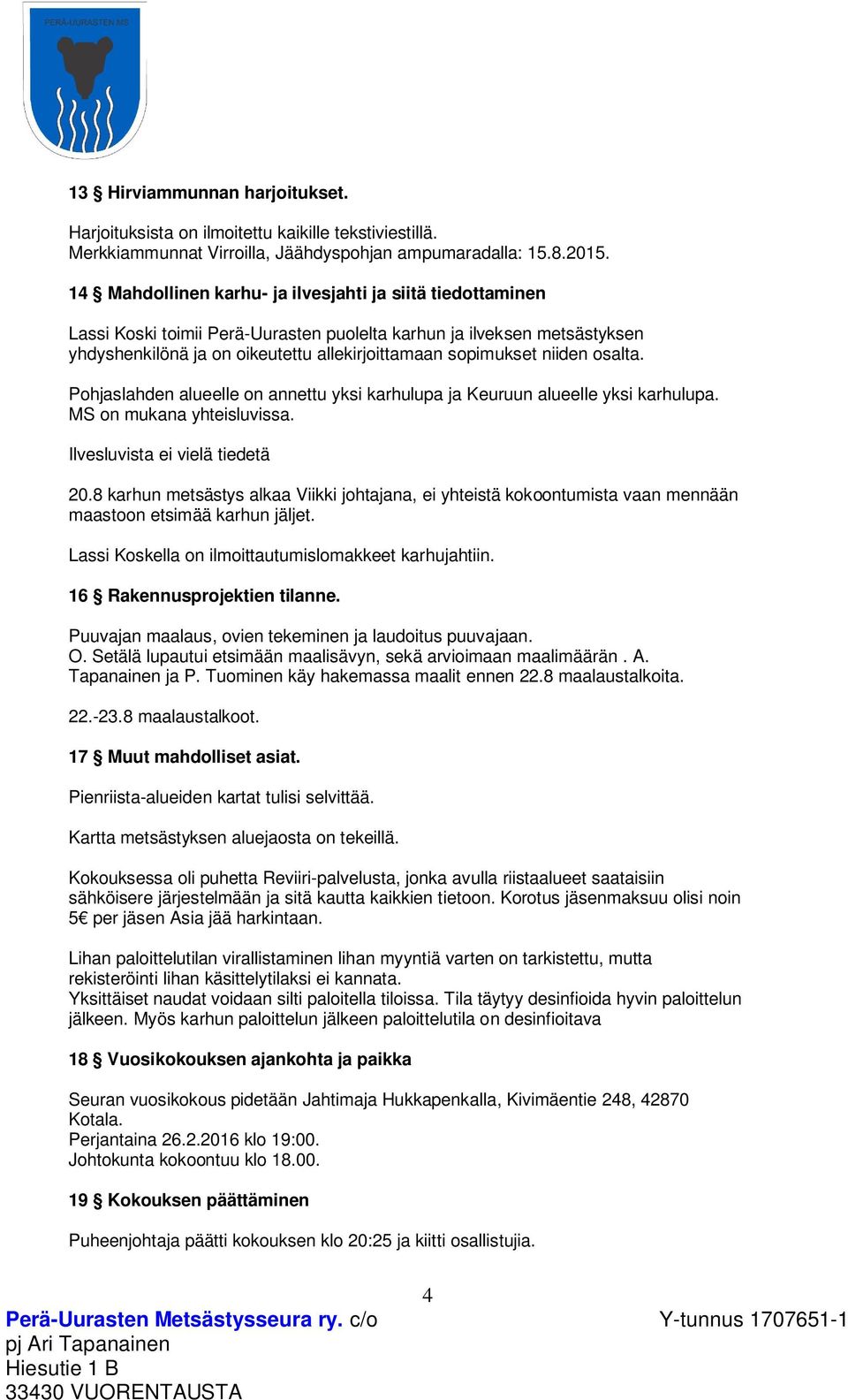 niiden osalta. Pohjaslahden alueelle on annettu yksi karhulupa ja Keuruun alueelle yksi karhulupa. MS on mukana yhteisluvissa. Ilvesluvista ei vielä tiedetä 20.