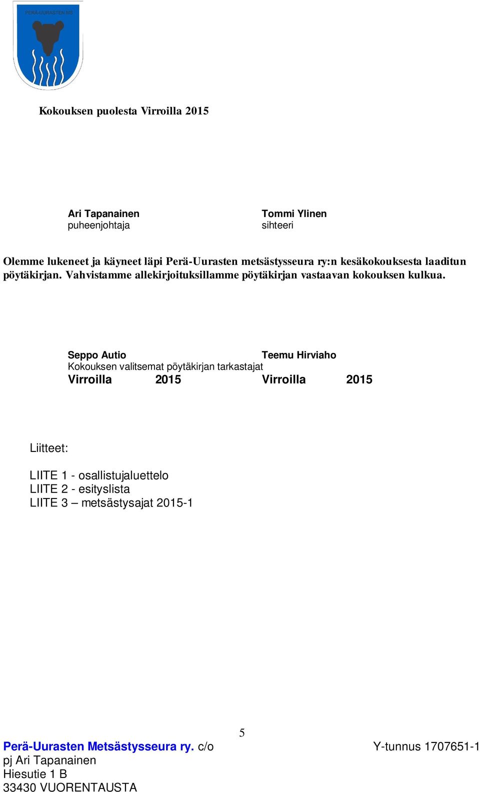 Vahvistamme allekirjoituksillamme pöytäkirjan vastaavan kokouksen kulkua.