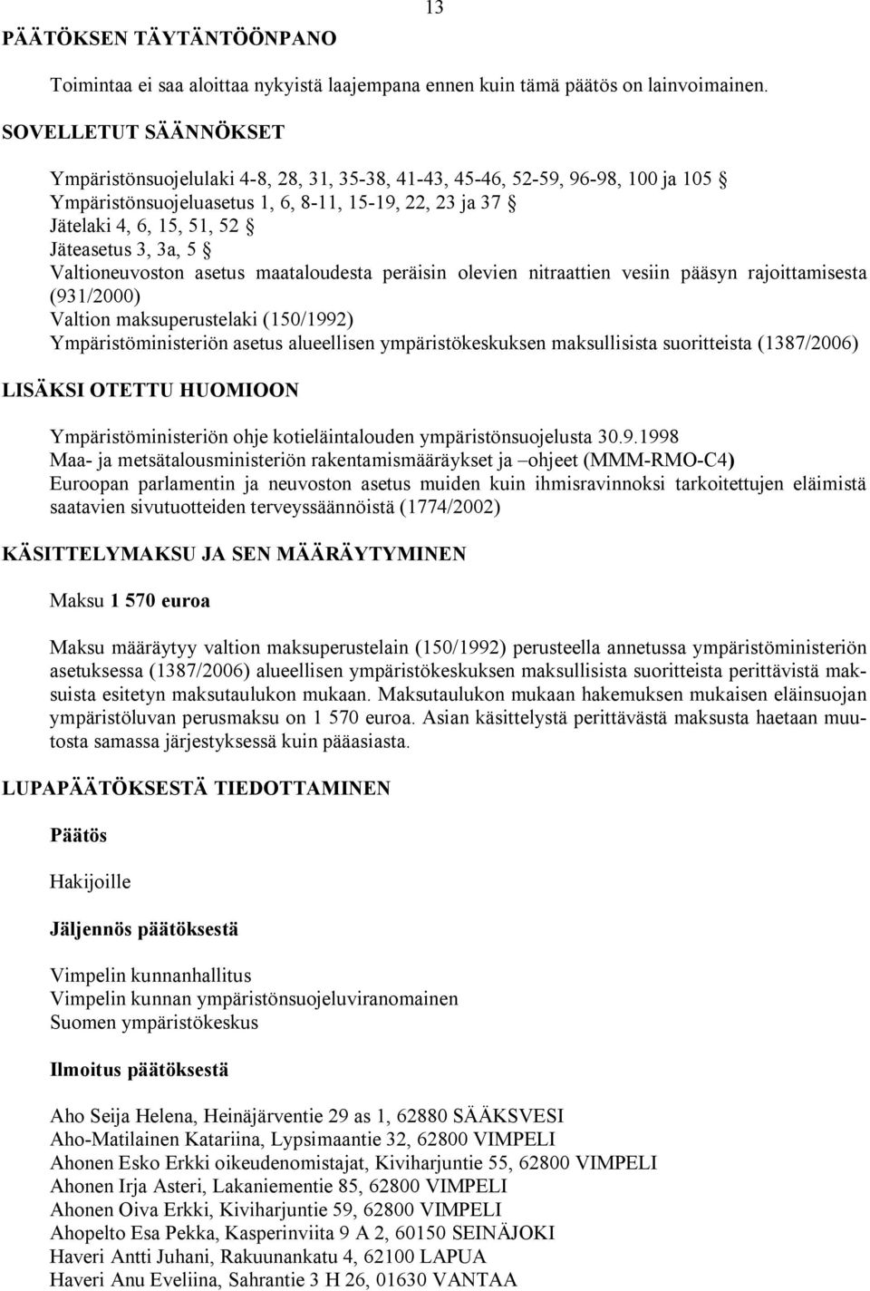 3a, 5 Valtioneuvoston asetus maataloudesta peräisin olevien nitraattien vesiin pääsyn rajoittamisesta (931/2000) Valtion maksuperustelaki (150/1992) Ympäristöministeriön asetus alueellisen