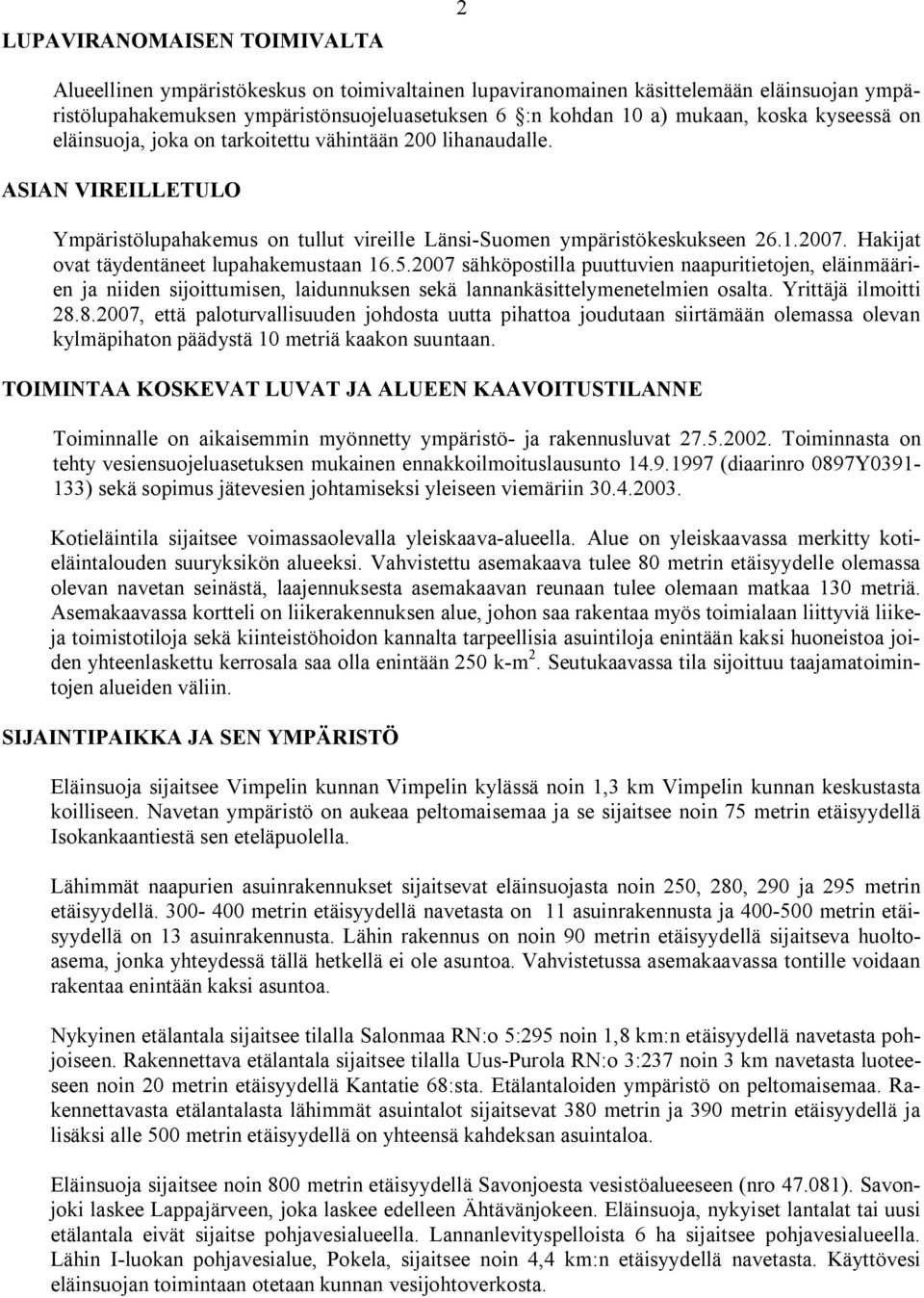 Hakijat ovat täydentäneet lupahakemustaan 16.5.2007 sähköpostilla puuttuvien naapuritietojen, eläinmäärien ja niiden sijoittumisen, laidunnuksen sekä lannankäsittelymenetelmien osalta.