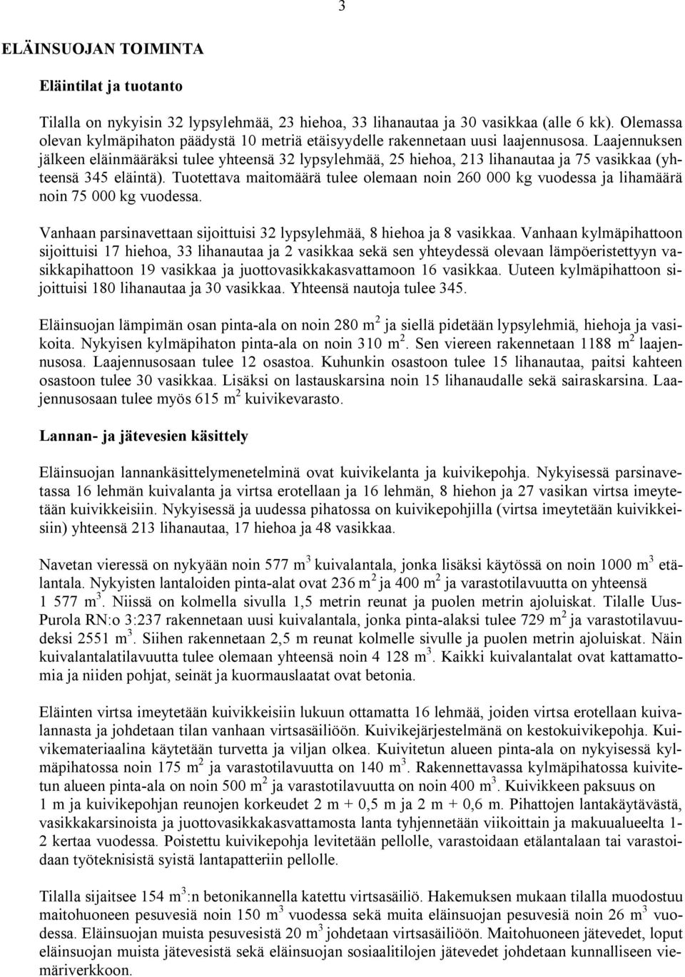 Laajennuksen jälkeen eläinmääräksi tulee yhteensä 32 lypsylehmää, 25 hiehoa, 213 lihanautaa ja 75 vasikkaa (yhteensä 345 eläintä).