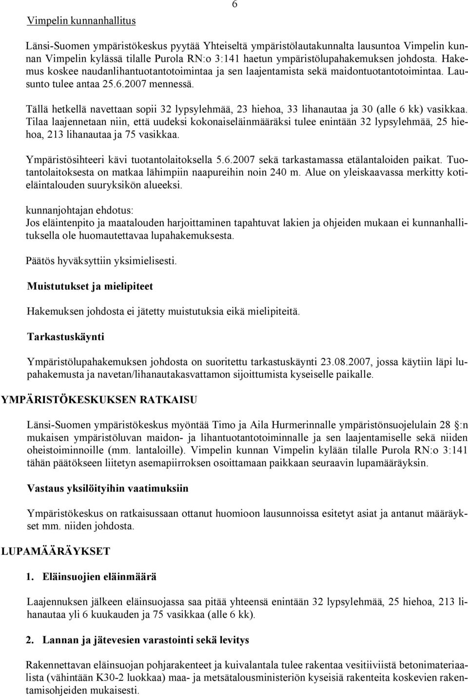 Tällä hetkellä navettaan sopii 32 lypsylehmää, 23 hiehoa, 33 lihanautaa ja 30 (alle 6 kk) vasikkaa.