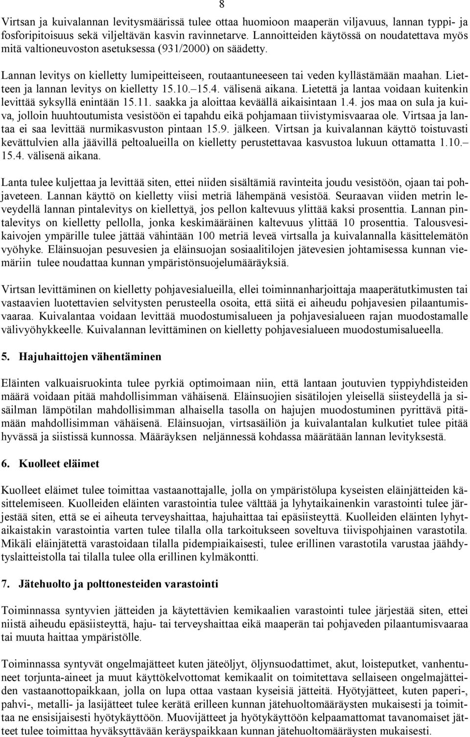 Lietteen ja lannan levitys on kielletty 15.10. 15.4. välisenä aikana. Lietettä ja lantaa voidaan kuitenkin levittää syksyllä enintään 15.11. saakka ja aloittaa keväällä aikaisintaan 1.4. jos maa on sula ja kuiva, jolloin huuhtoutumista vesistöön ei tapahdu eikä pohjamaan tiivistymisvaaraa ole.