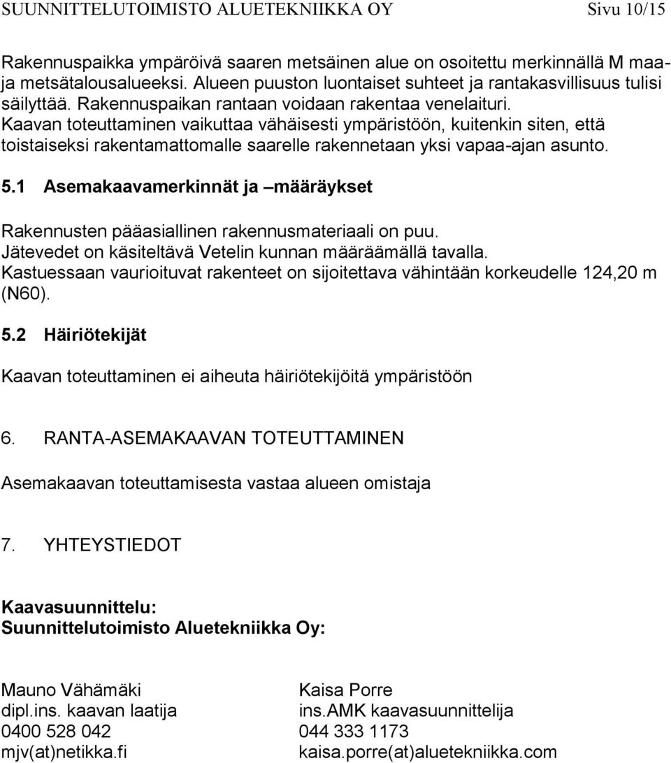 Kaavan toteuttaminen vaikuttaa vähäisesti ympäristöön, kuitenkin siten, että toistaiseksi rakentamattomalle saarelle rakennetaan yksi vapaa-ajan asunto. 5.