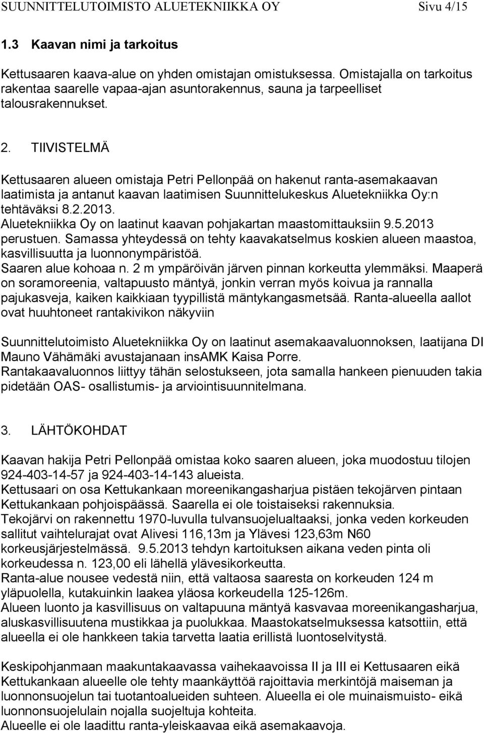 TIIVISTELMÄ Kettusaaren alueen omistaja Petri Pellonpää on hakenut ranta-asemakaavan laatimista ja antanut kaavan laatimisen Suunnittelukeskus Aluetekniikka Oy:n tehtäväksi 8.2.2013.