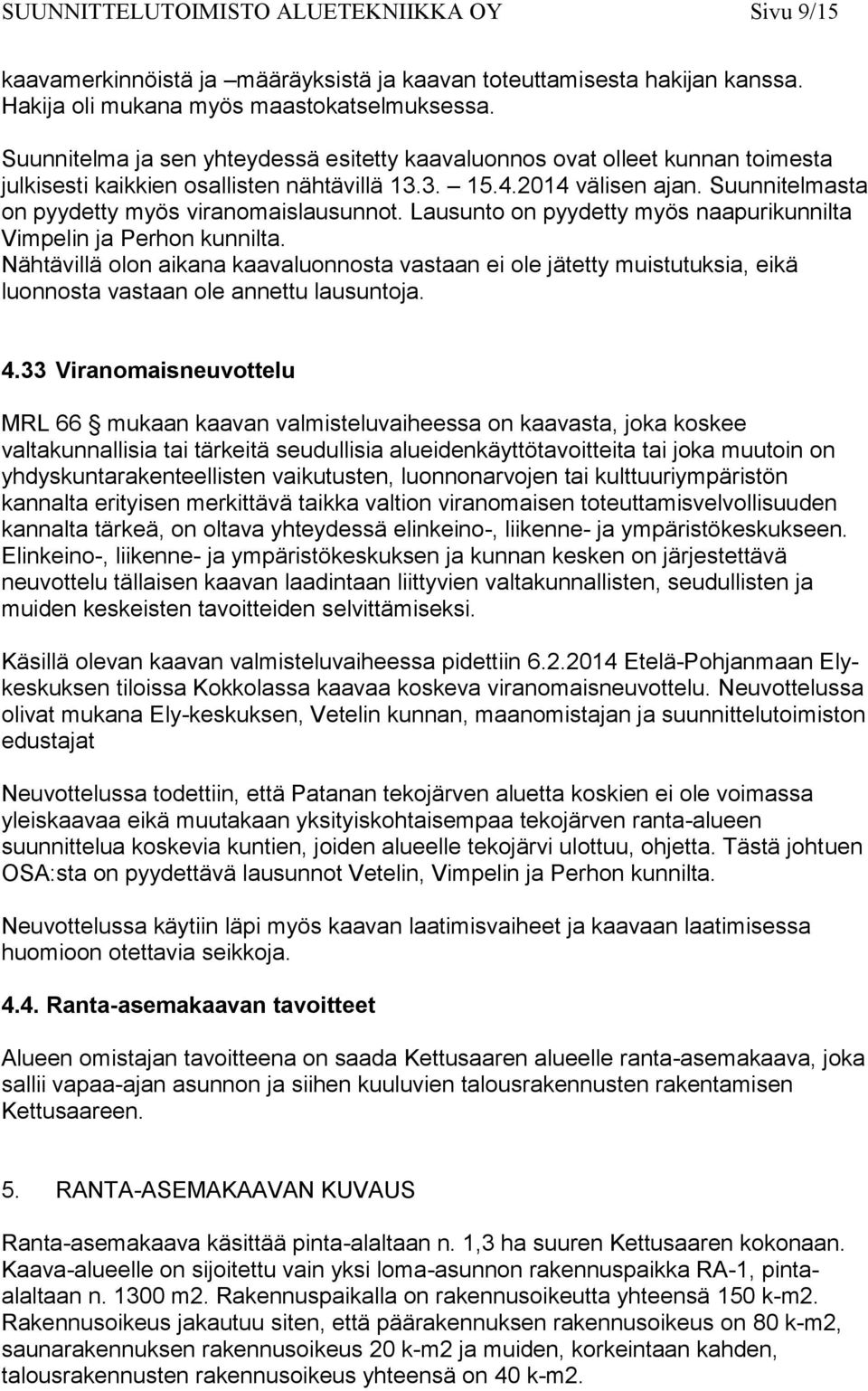 Suunnitelmasta on pyydetty myös viranomaislausunnot. Lausunto on pyydetty myös naapurikunnilta Vimpelin ja Perhon kunnilta.
