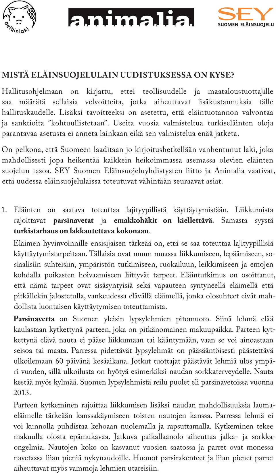 Lisäksi tavoitteeksi on asetettu, että eläintuotannon valvontaa ja sanktioita kohtuullistetaan.