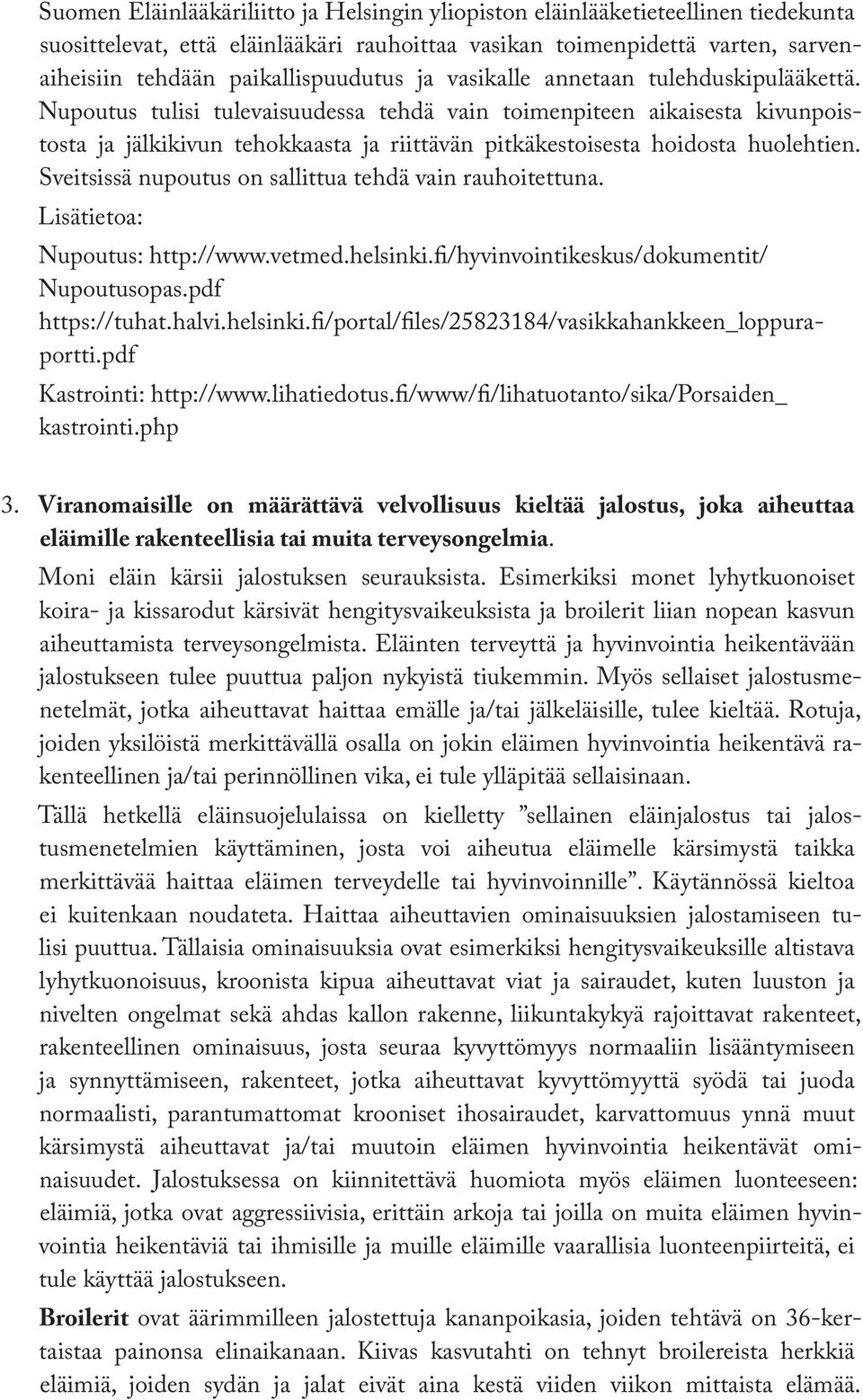 Nupoutus tulisi tulevaisuudessa tehdä vain toimenpiteen aikaisesta kivunpoistosta ja jälkikivun tehokkaasta ja riittävän pitkäkestoisesta hoidosta huolehtien.