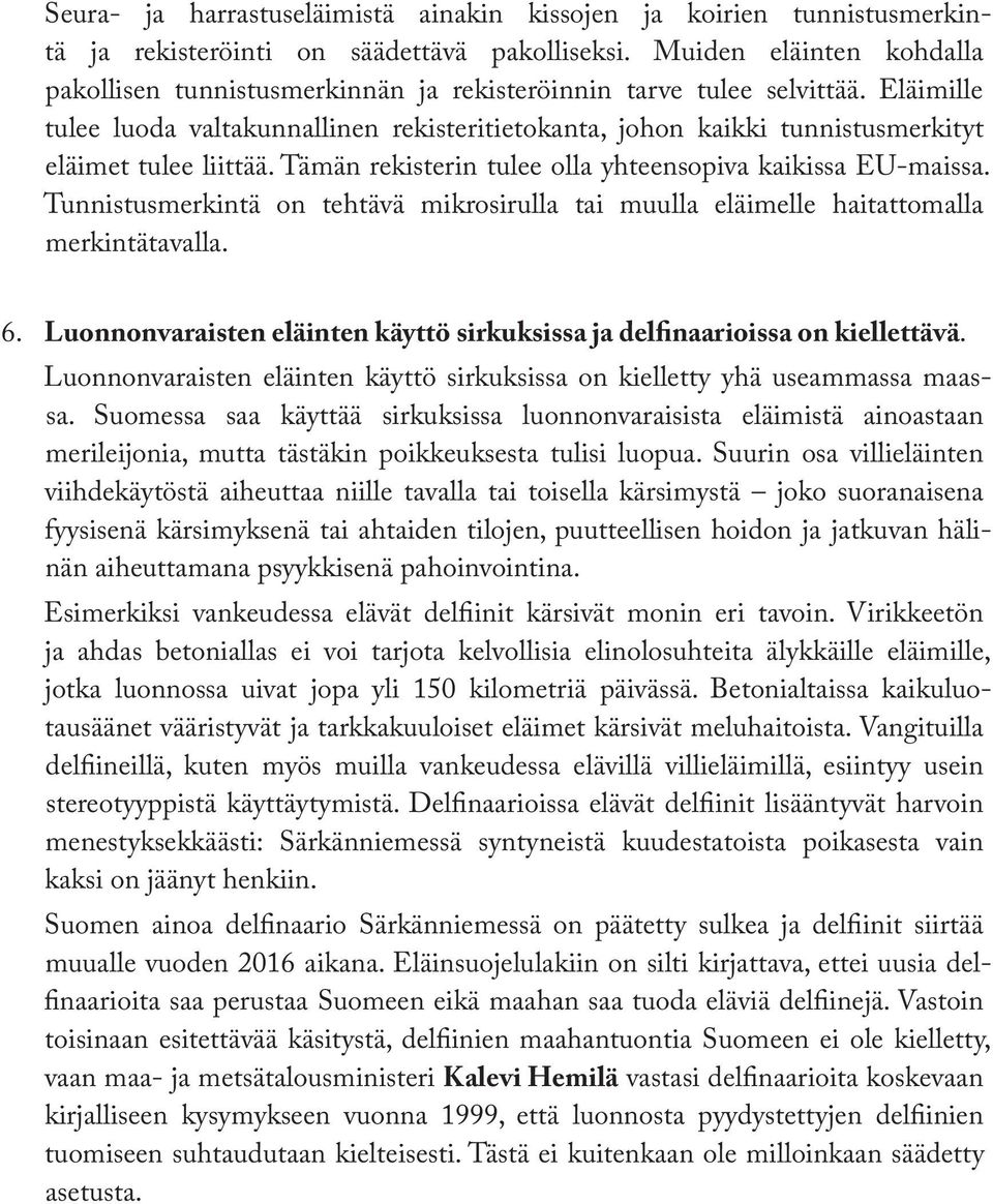 Eläimille tulee luoda valtakunnallinen rekisteritietokanta, johon kaikki tunnistusmerkityt eläimet tulee liittää. Tämän rekisterin tulee olla yhteensopiva kaikissa EU-maissa.