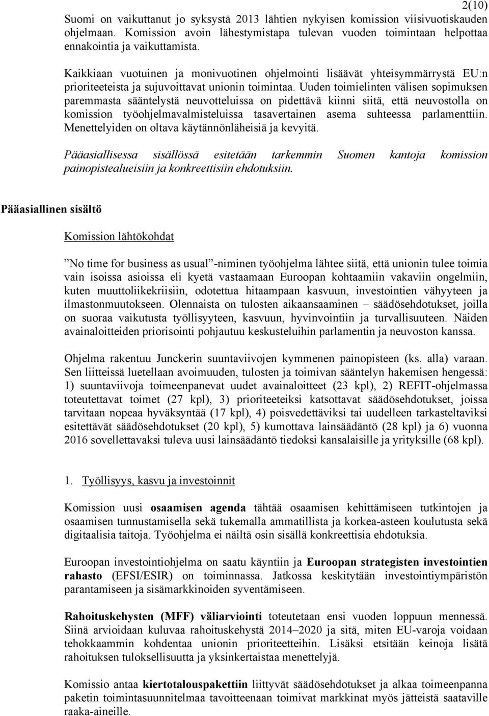 Uuden toimielinten välisen sopimuksen paremmasta sääntelystä neuvotteluissa on pidettävä kiinni siitä, että neuvostolla on komission työohjelmavalmisteluissa tasavertainen asema suhteessa