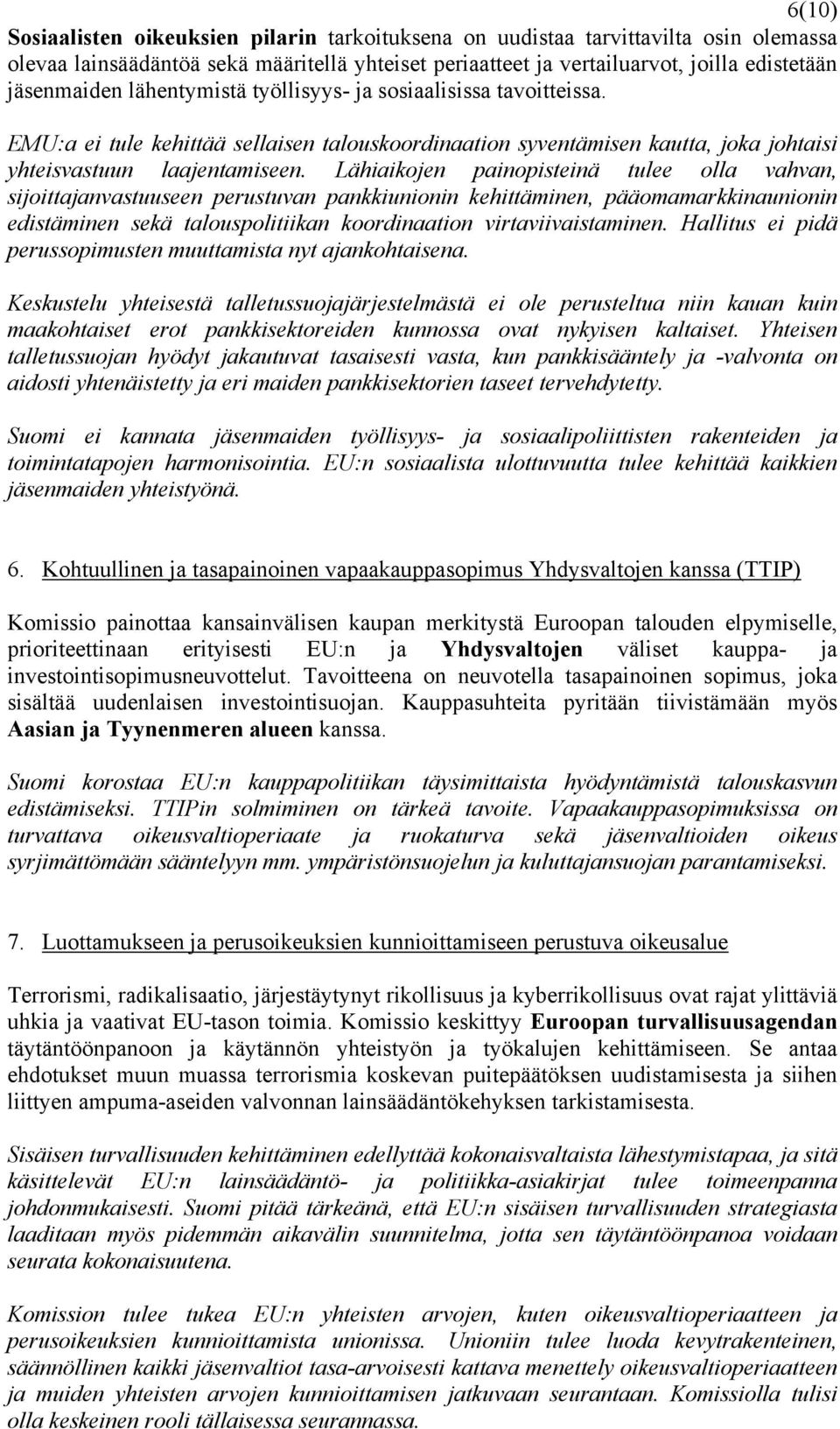 Lähiaikojen painopisteinä tulee olla vahvan, sijoittajanvastuuseen perustuvan pankkiunionin kehittäminen, pääomamarkkinaunionin edistäminen sekä talouspolitiikan koordinaation virtaviivaistaminen.