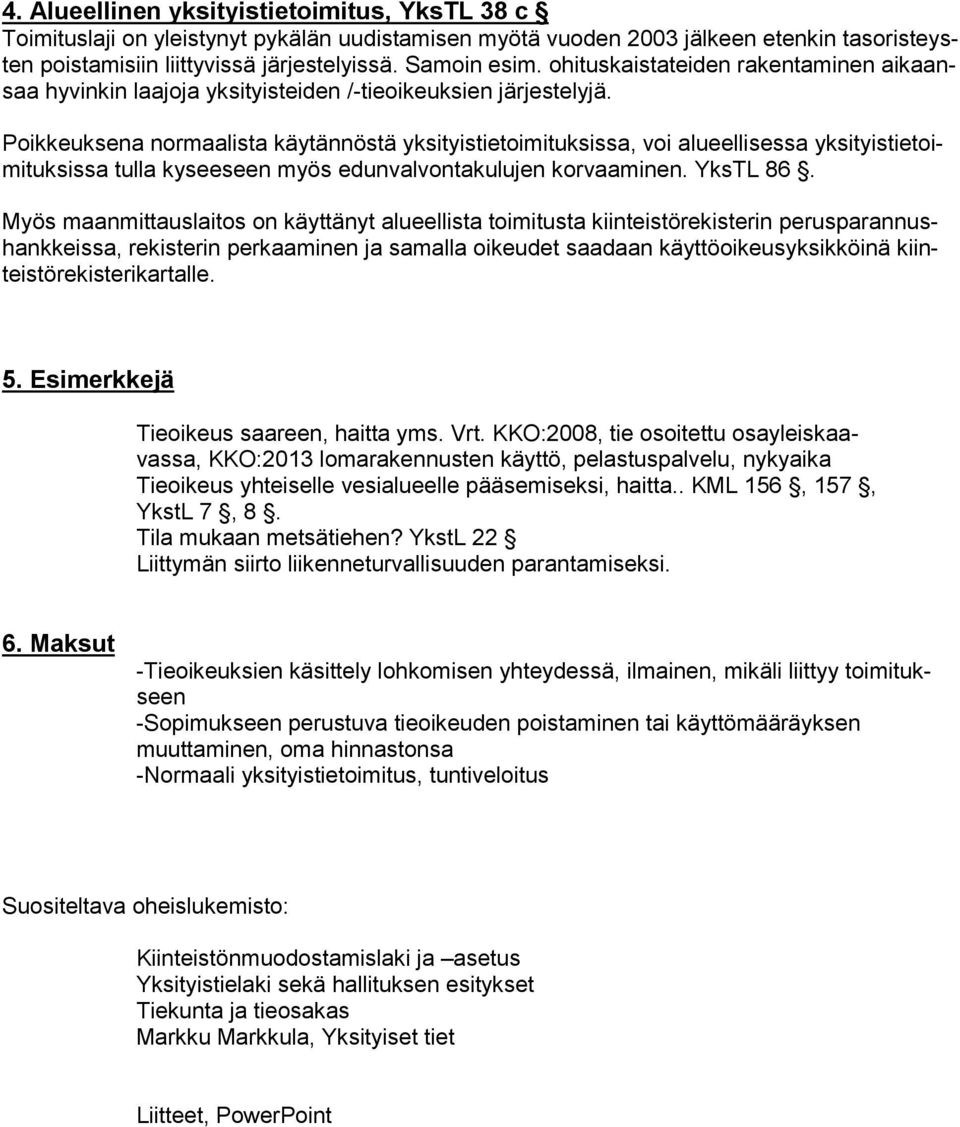 Poikkeuksena normaalista käytännöstä yksityistietoimituksissa, voi alueellisessa yksityistietoimituksissa tulla kyseeseen myös edunvalvontakulujen korvaaminen. YksTL 86.