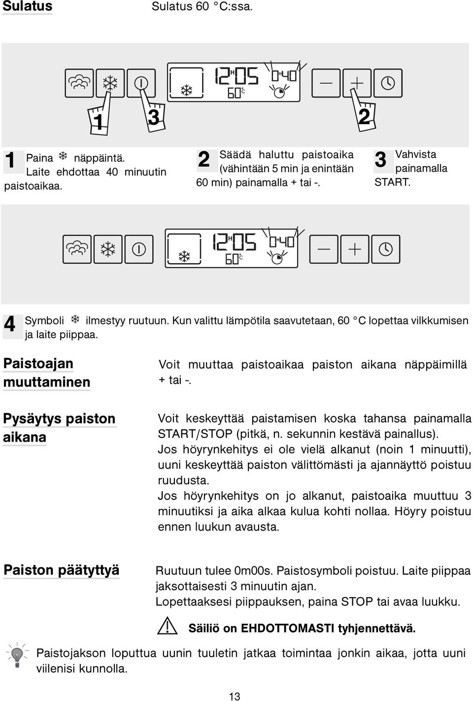 Paistoajan muuttaminen Pysäytys paiston aikana Voit muuttaa paistoaikaa paiston aikana näppäimillä + tai -. Voit keskeyttää paistamisen koska tahansa painamalla START/STOP (pitkä, n.