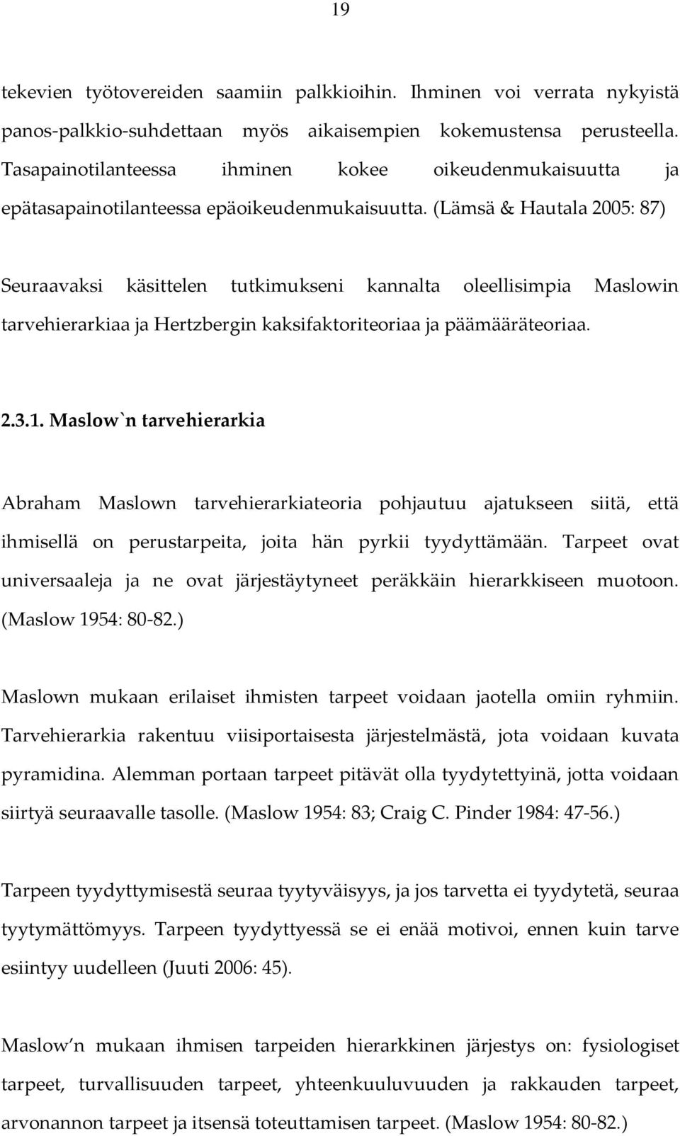 (Lämsä & Hautala 2005: 87) Seuraavaksi käsittelen tutkimukseni kannalta oleellisimpia Maslowin tarvehierarkiaa ja Hertzbergin kaksifaktoriteoriaa ja päämääräteoriaa. 2.3.1.