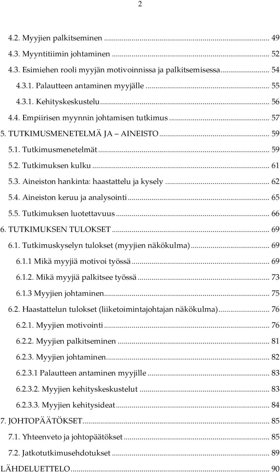 Aineiston hankinta: haastattelu ja kysely... 62 5.4. Aineiston keruu ja analysointi... 65 5.5. Tutkimuksen luotettavuus... 66 6. TUTKIMUKSEN TULOKSET... 69 6.1.