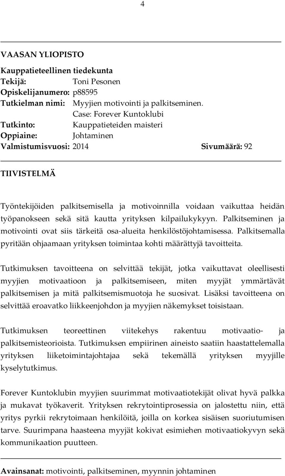 heidän työpanokseen sekä sitä kautta yrityksen kilpailukykyyn. Palkitseminen ja motivointi ovat siis tärkeitä osa-alueita henkilöstöjohtamisessa.