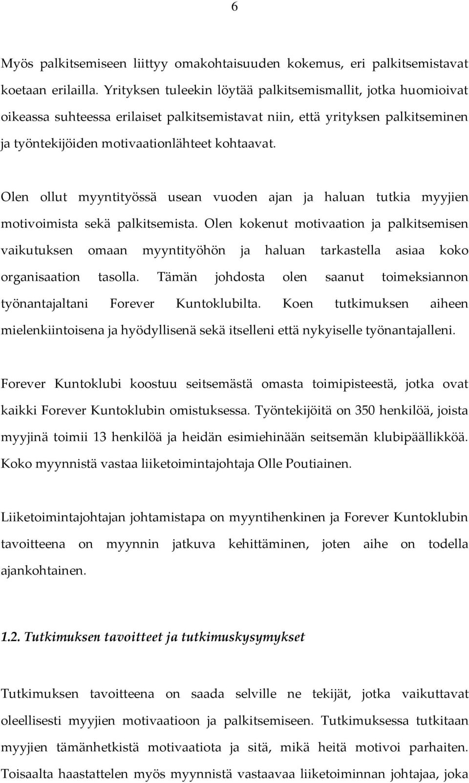 Olen ollut myyntityössä usean vuoden ajan ja haluan tutkia myyjien motivoimista sekä palkitsemista.