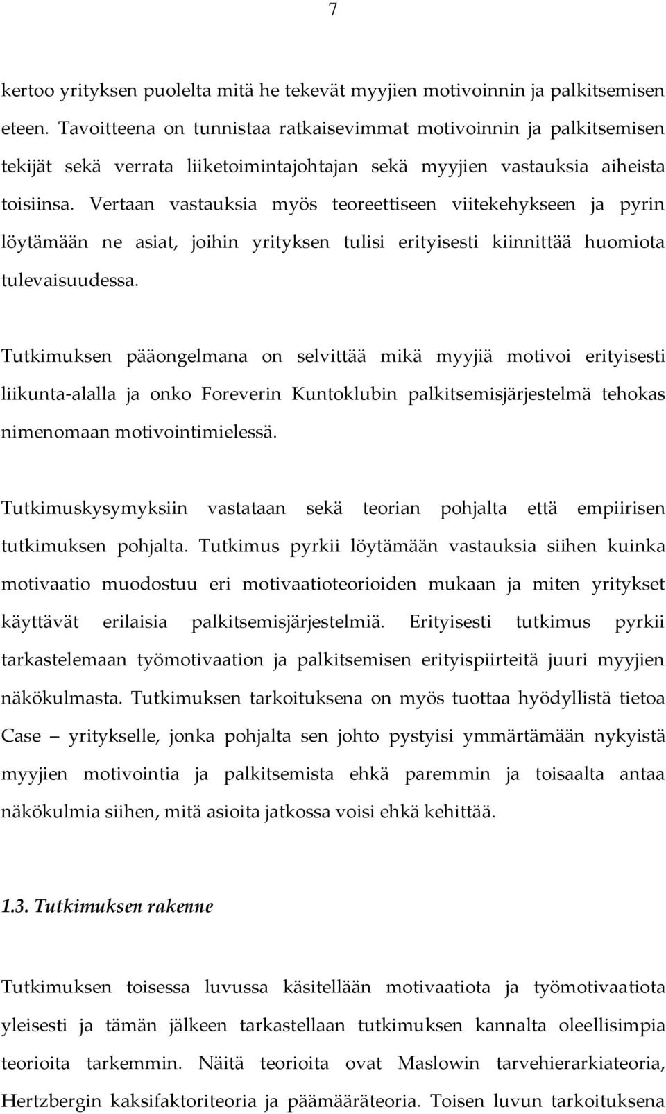 Vertaan vastauksia myös teoreettiseen viitekehykseen ja pyrin löytämään ne asiat, joihin yrityksen tulisi erityisesti kiinnittää huomiota tulevaisuudessa.