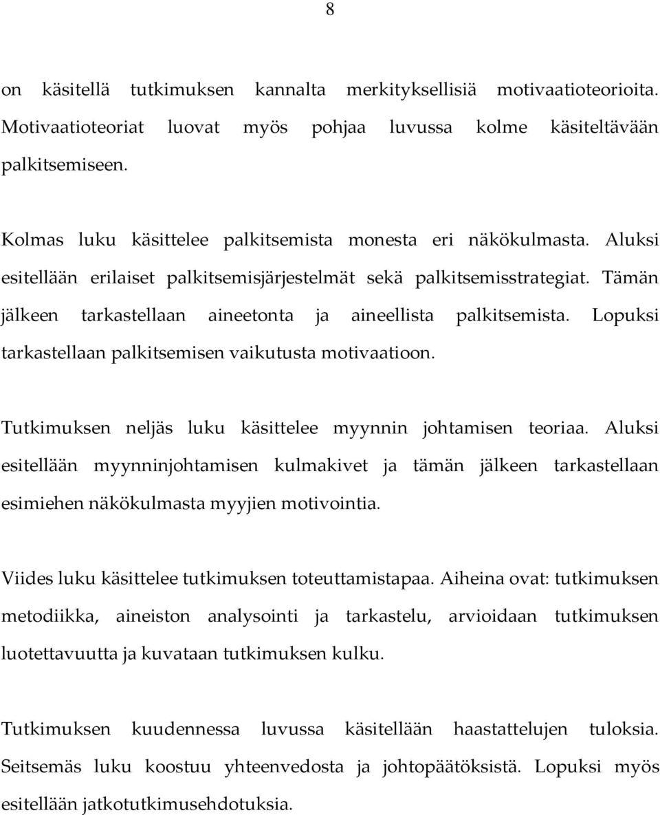 Tämän jälkeen tarkastellaan aineetonta ja aineellista palkitsemista. Lopuksi tarkastellaan palkitsemisen vaikutusta motivaatioon. Tutkimuksen neljäs luku käsittelee myynnin johtamisen teoriaa.