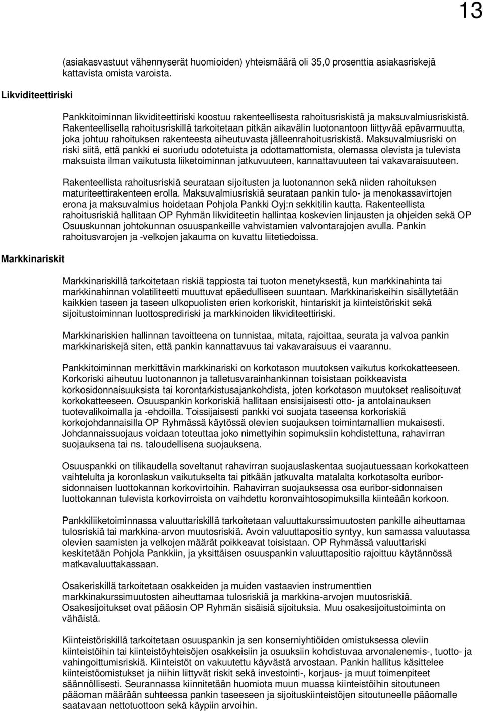 Rakenteellisella rahoitusriskillä tarkoitetaan pitkän aikavälin luotonantoon liittyvää epävarmuutta, joka johtuu rahoituksen rakenteesta aiheutuvasta jälleenrahoitusriskistä.