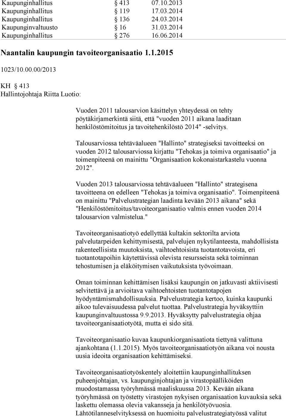 00/2013 KH 413 Hallintojohtaja Riitta Luotio: Vuoden 2011 talousarvion käsittelyn yhteydessä on tehty pöytäkirjamerkintä siitä, että "vuoden 2011 aikana laaditaan henkilöstömitoitus ja