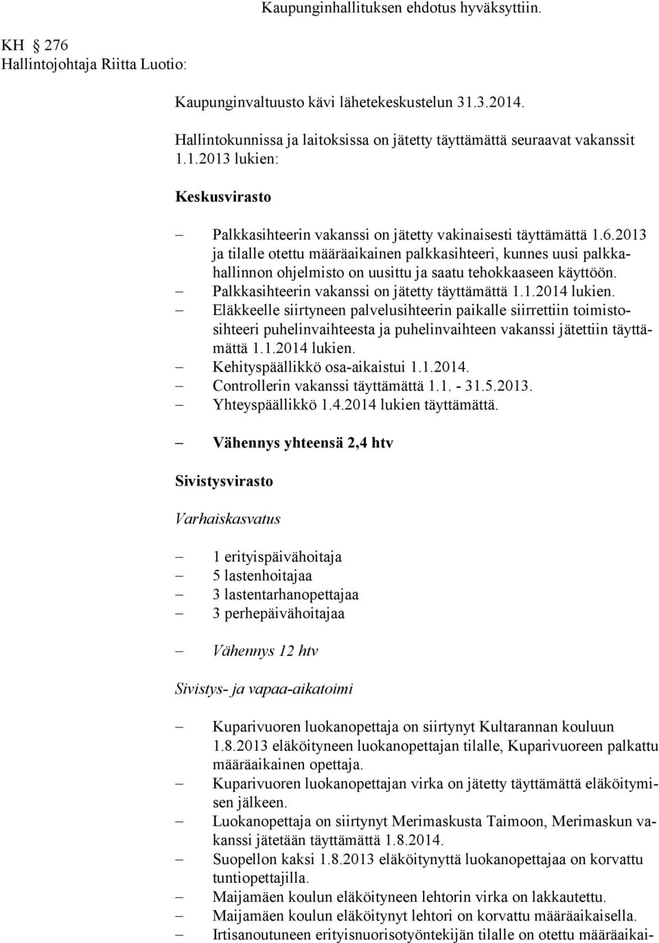 2013 ja ti lalle otettu määräaikainen palkkasihteeri, kunnes uusi palkkahallinnon oh jelmisto on uusittu ja saatu tehokkaaseen käyttöön. Palkkasihteerin vakanssi on jätetty täyttämättä 1.1.2014 lu kien.