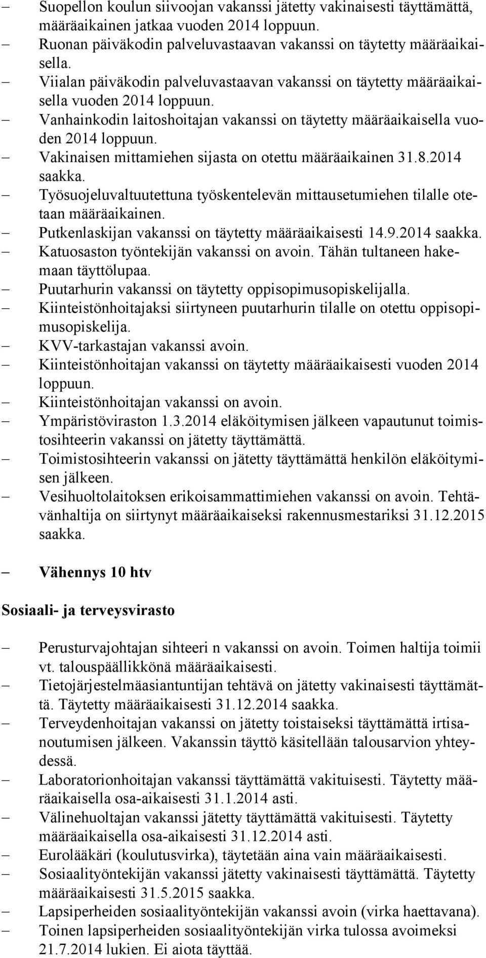 Vakinaisen mittamiehen sijasta on otettu määräaikainen 31.8.2014 saakka. Työsuojeluvaltuutettuna työskentelevän mittausetumiehen ti lalle otetaan määräaikainen.