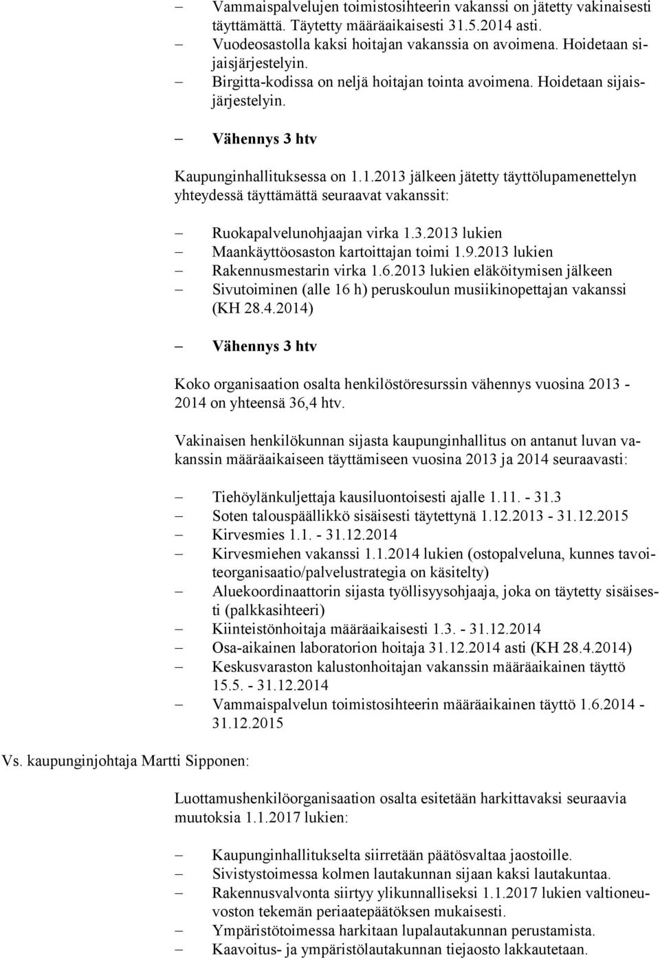 1.2013 jälkeen jätetty täyttölupamenettelyn yhteydessä täyttämättä seuraavat vakanssit: Ruokapalvelunohjaajan virka 1.3.2013 lukien Maankäyttöosaston kartoittajan toimi 1.9.