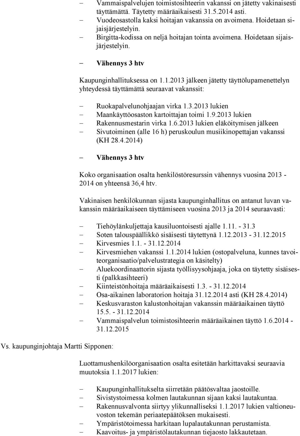 1.2013 jälkeen jätetty täyttölupamenettelyn yhteydessä täyttämättä seuraavat vakanssit: Ruokapalvelunohjaajan virka 1.3.2013 lukien Maankäyttöosaston kartoittajan toimi 1.9.