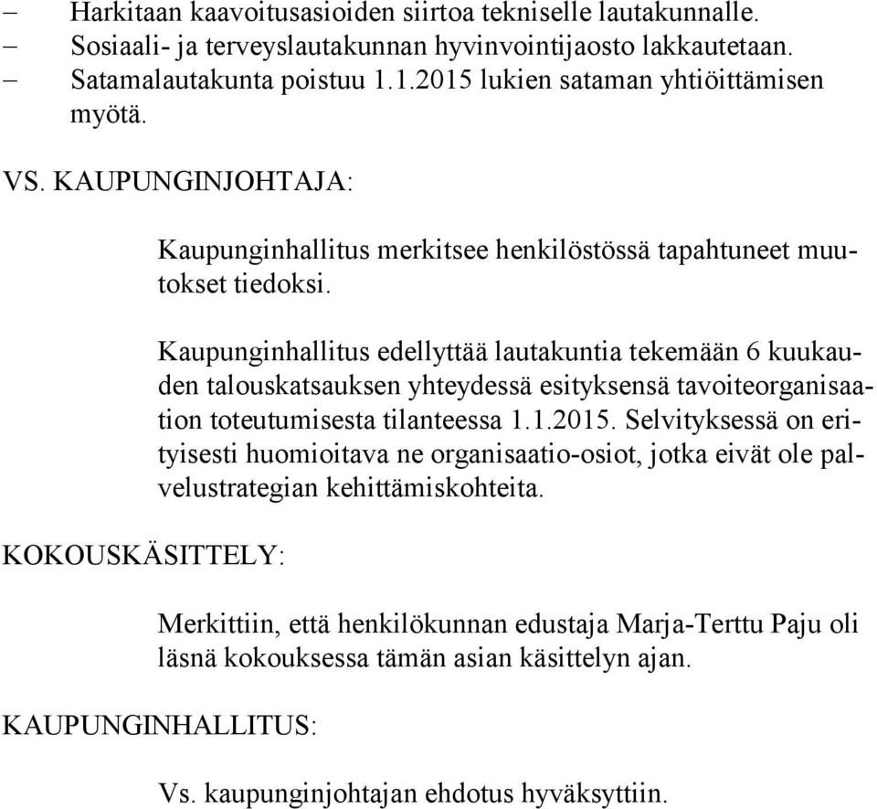 Kaupunginhallitus edellyttää lautakuntia te ke mään 6 kuukauden talouskatsauksen yhteydessä esi tyk sensä tavoiteorganisaation toteutumisesta tilanteessa 1.1.2015.