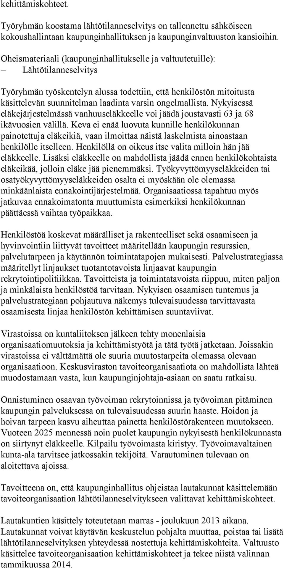 ongelmallista. Nykyisessä eläkejärjestelmässä vanhuuseläkkeelle voi jäädä joustavasti 63 ja 68 ikävuosien välillä.