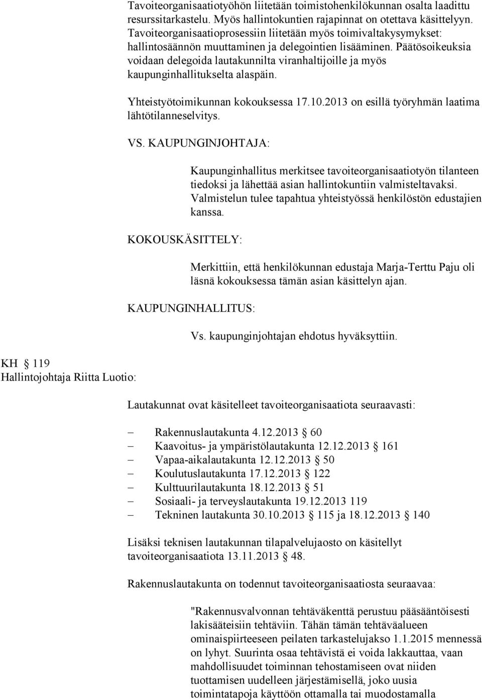 Päätösoikeuksia voidaan delegoida lautakunnilta viranhaltijoille ja myös kaupunginhallitukselta alaspäin. Yhteistyötoimikunnan kokouksessa 17.10.2013 on esillä työryhmän laatima lähtötilanneselvitys.