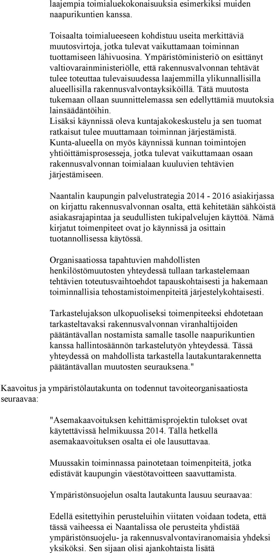 Ympäristöministeriö on esittänyt valtiovarainministeriölle, että rakennusvalvonnan tehtävät tulee toteuttaa tulevaisuudessa laajemmilla ylikunnallisilla alueellisilla rakennusvalvontayksiköillä.