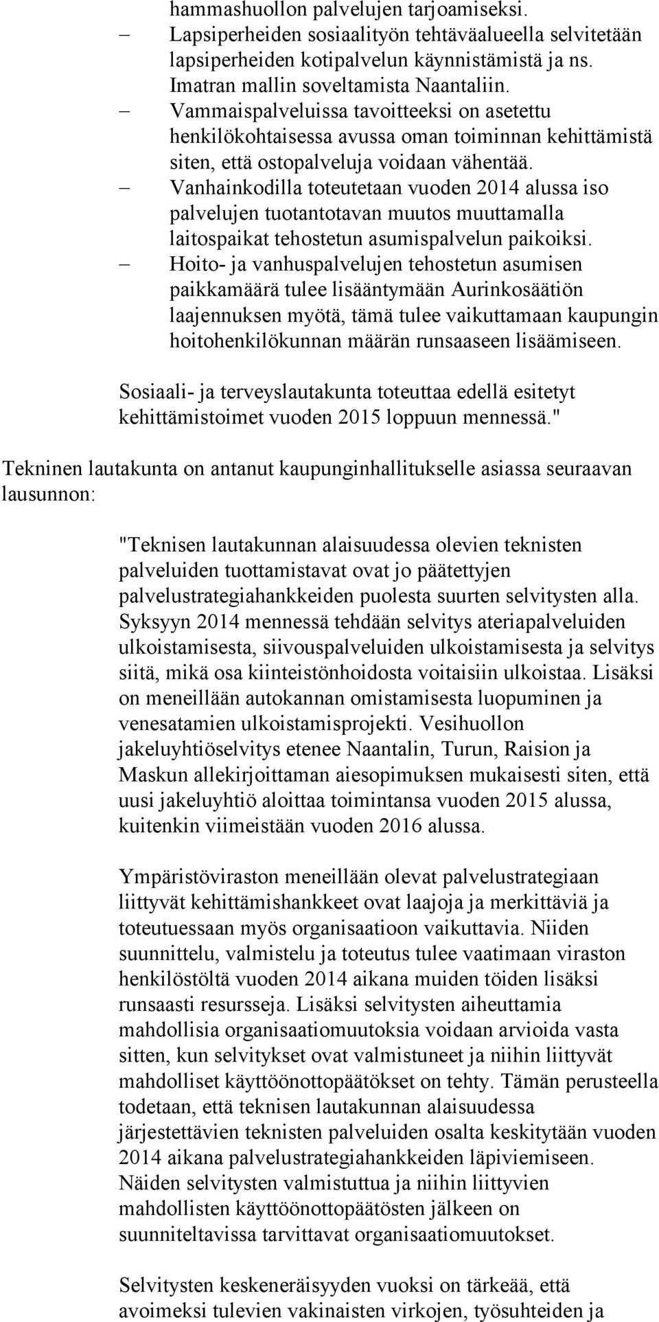 Vanhainkodilla toteutetaan vuoden 2014 alussa iso palvelujen tuotantotavan muutos muuttamalla laitospaikat tehostetun asumispalvelun paikoiksi.