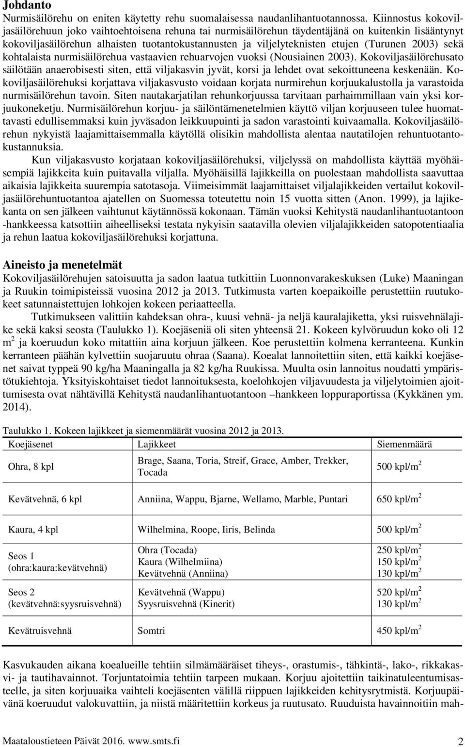 (Turunen 2003) sekä kohtalaista nurmisäilörehua vastaavien rehuarvojen vuoksi (Nousiainen 2003).