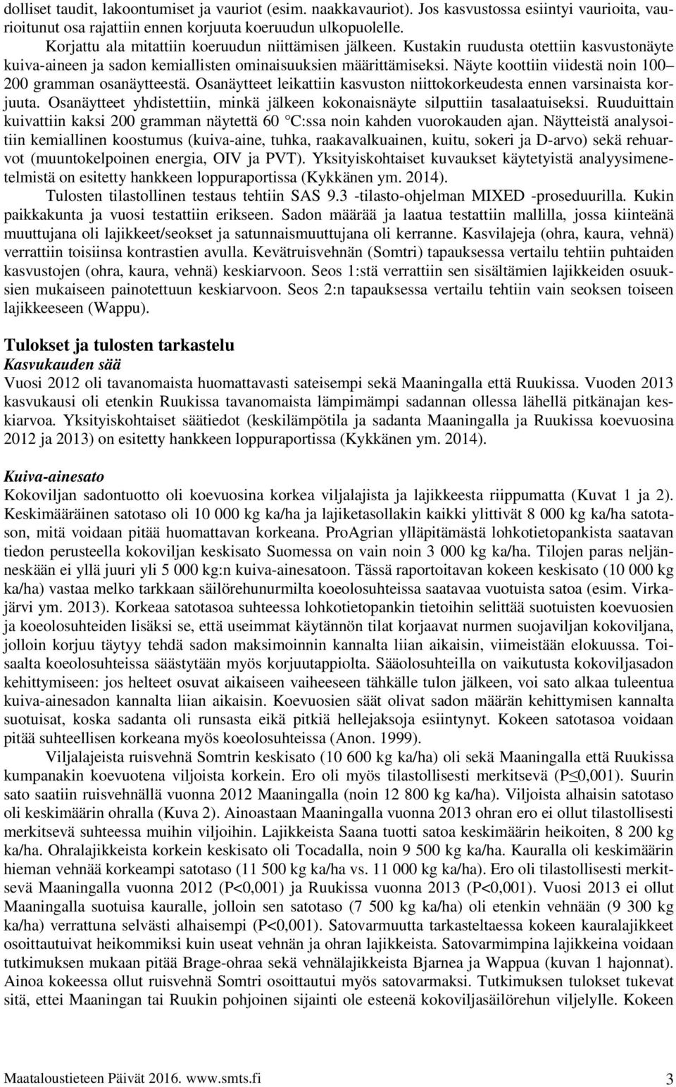 Näyte koottiin viidestä noin 100 200 gramman osanäytteestä. Osanäytteet leikattiin kasvuston niittokorkeudesta ennen varsinaista korjuuta.