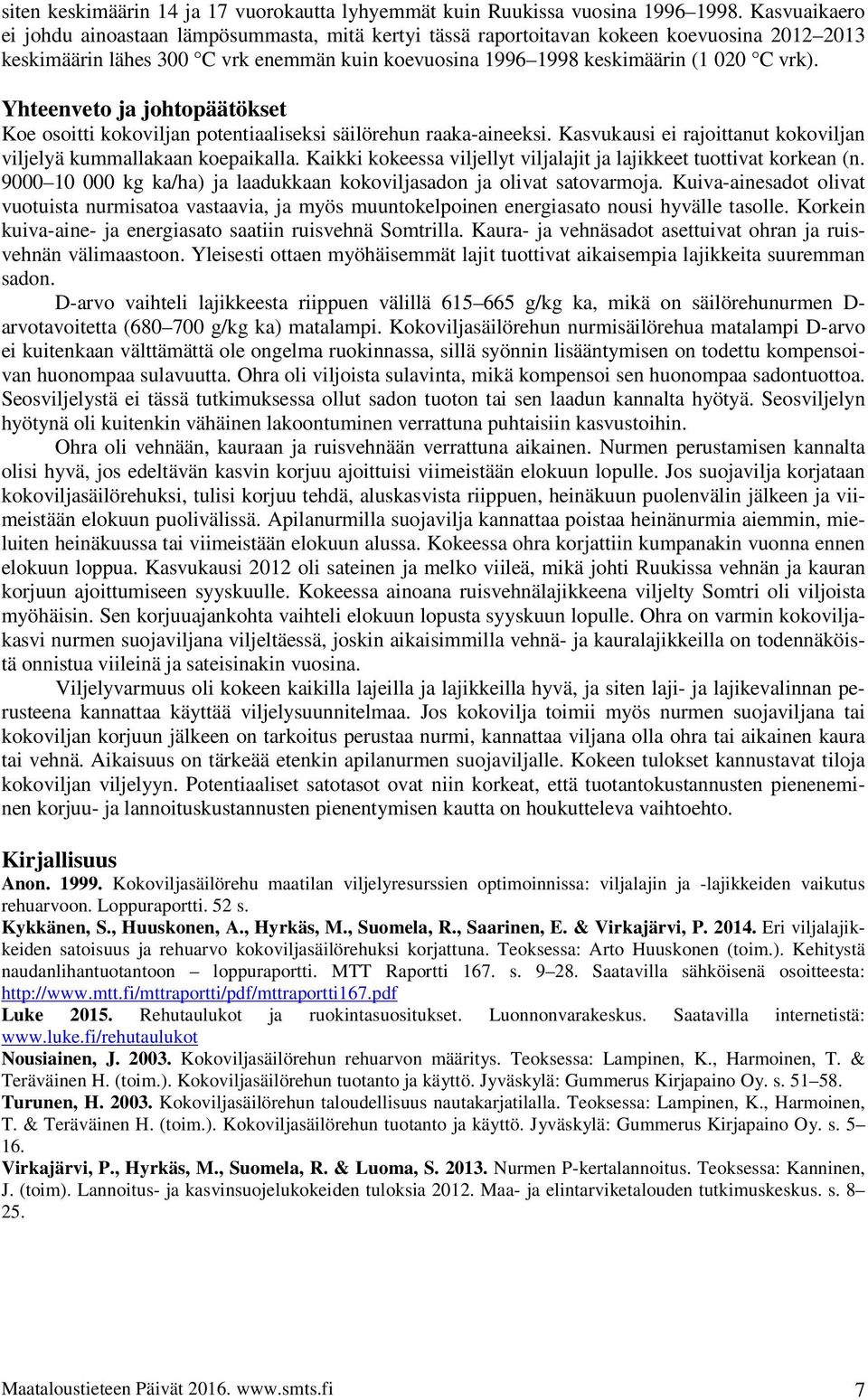 Yhteenveto ja johtopäätökset Koe osoitti kokoviljan potentiaaliseksi säilörehun raaka-aineeksi. Kasvukausi ei rajoittanut kokoviljan viljelyä kummallakaan koepaikalla.