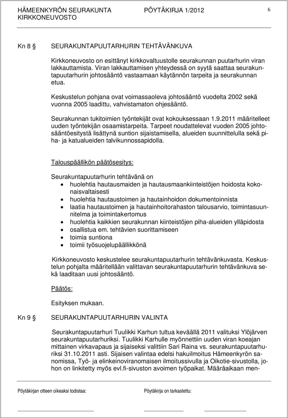 Keskustelun pohjana ovat voimassaoleva johtosääntö vuodelta 2002 sekä vuonna 2005 laadittu, vahvistamaton ohjesääntö. Seurakunnan tukitoimien työntekijät ovat kokouksessaan 1.9.