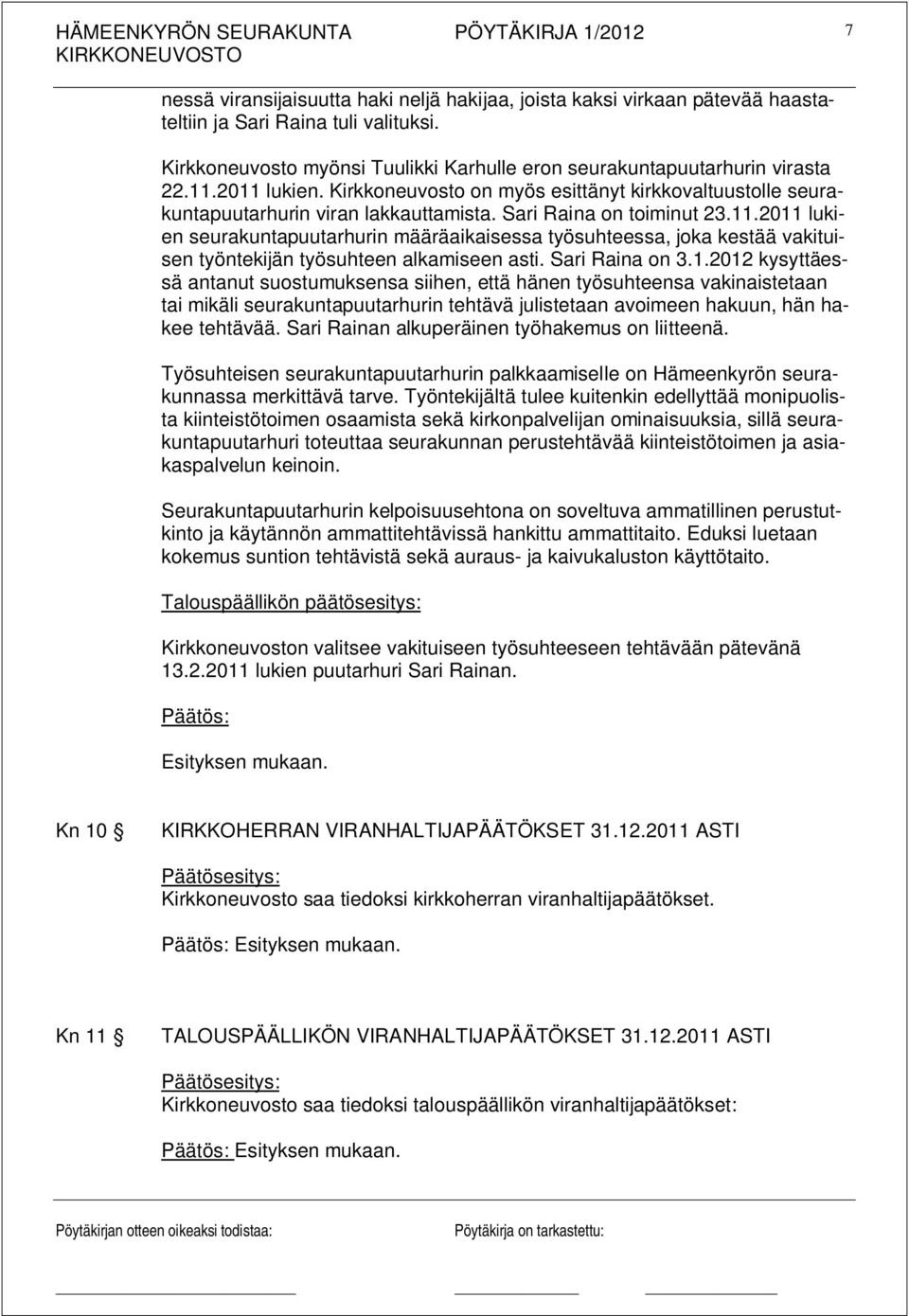 Sari Raina on 3.1.2012 kysyttäessä antanut suostumuksensa siihen, että hänen työsuhteensa vakinaistetaan tai mikäli seurakuntapuutarhurin tehtävä julistetaan avoimeen hakuun, hän hakee tehtävää.