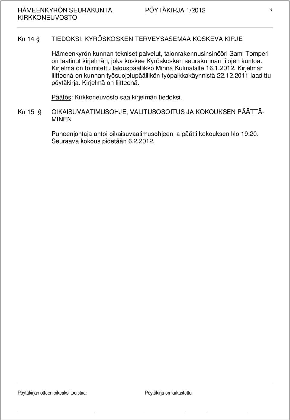 Kirjelmän liitteenä on kunnan työsuojelupäällikön työpaikkakäynnistä 22.12.2011 laadittu pöytäkirja. Kirjelmä on liitteenä.