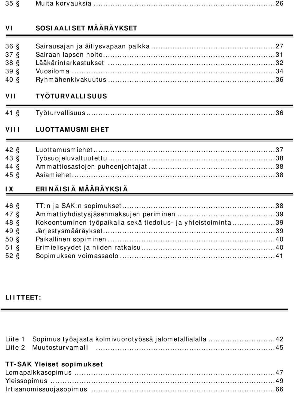 .. 38 IX ERINÄISIÄ MÄÄRÄYKSIÄ 46 TT:n ja SAK:n sopimukset... 38 47 Ammattiyhdistysjäsenmaksujen periminen... 39 48 Kokoontuminen työpaikalla sekä tiedotus- ja yhteistoiminta.