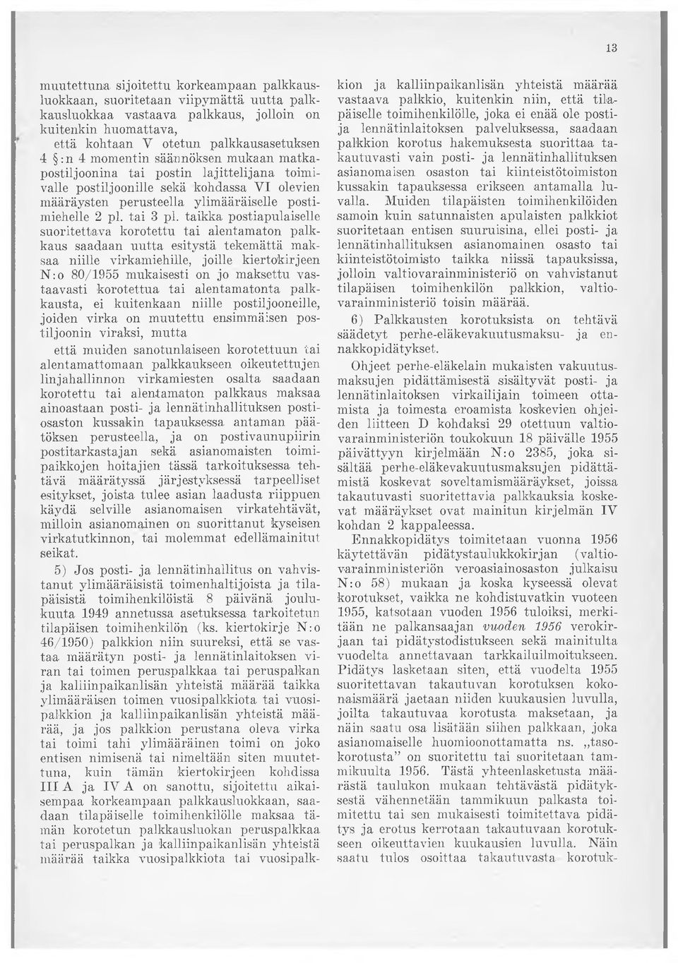 taikka postiapulaiselle suoritettava korotettu tai alentamaton palkkaus saadaan uutta esitystä tekemättä maksaa niille virkamiehille, joille kiertokirjeen N :o 80/1955 mukaisesti on jo maksettu