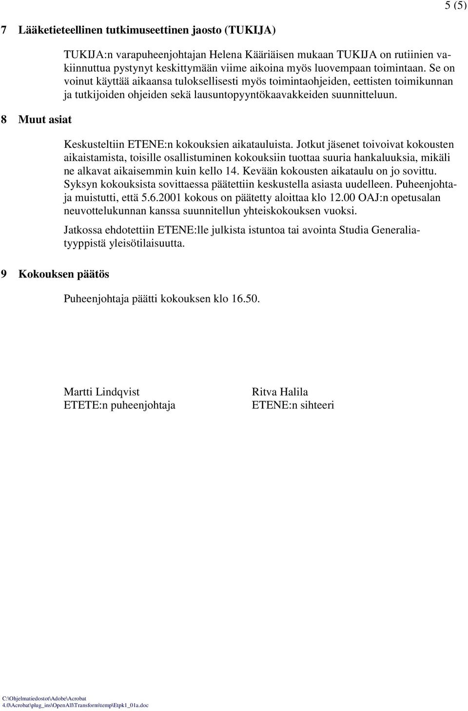 Se on voinut käyttää aikaansa tuloksellisesti myös toimintaohjeiden, eettisten toimikunnan ja tutkijoiden ohjeiden sekä lausuntopyyntökaavakkeiden suunnitteluun.