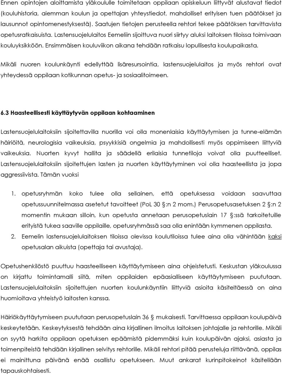 Lastensuojelulaitos Eemeliin sijoittuva nuori siirtyy aluksi laitoksen tiloissa toimivaan kouluyksikköön. Ensimmäisen kouluviikon aikana tehdään ratkaisu lopullisesta koulupaikasta.