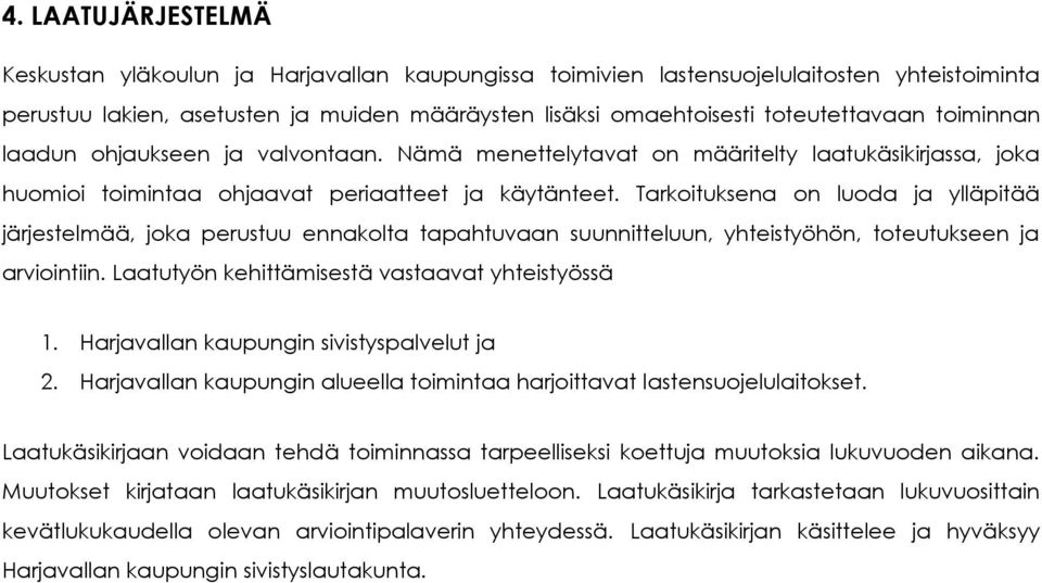 Tarkoituksena on luoda ja ylläpitää järjestelmää, joka perustuu ennakolta tapahtuvaan suunnitteluun, yhteistyöhön, toteutukseen ja arviointiin. Laatutyön kehittämisestä vastaavat yhteistyössä 1.